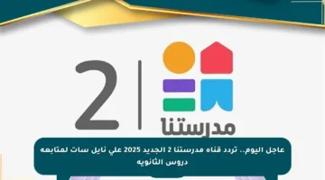 عاجل اليوم.. تردد قناة مدرستنا 2 الجديد 2025 على نايل سات لمتابعة دروس الثانوية